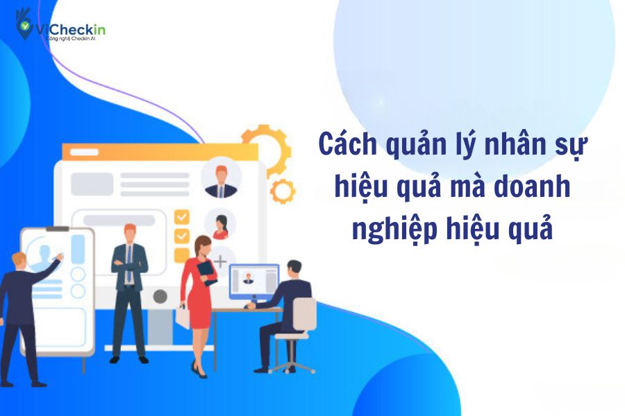 Quản lý nhân sự là gì? Giải pháp quản lý nhân sự hiệu quả cho nhiều doanh nghiệp