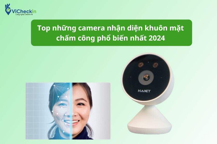 Top những camera nhận diện khuôn mặt chấm công phổ biến nhất 2024